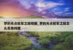 梦的光点冠军之路地图_梦的光点冠军之路怎么走路线图