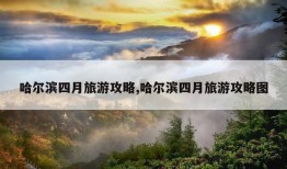 哈尔滨四月旅游攻略,哈尔滨四月旅游攻略图