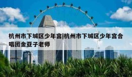 杭州市下城区少年宫|杭州市下城区少年宫合唱团金亚子老师