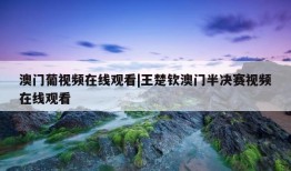 澳门葡视频在线观看|王楚钦澳门半决赛视频在线观看