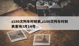 z180次列车时刻表,z180次列车时刻表查询3月14号