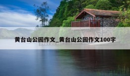 黄台山公园作文_黄台山公园作文100字