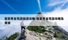 张家界自驾游旅游攻略-张家界自驾游攻略及费用