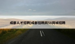 成都人才招聘|成都招聘网58同城招聘