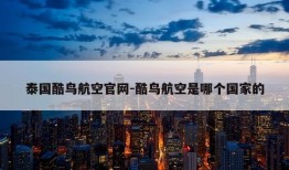 泰国酷鸟航空官网-酷鸟航空是哪个国家的