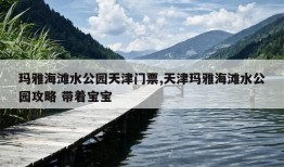 玛雅海滩水公园天津门票,天津玛雅海滩水公园攻略 带着宝宝