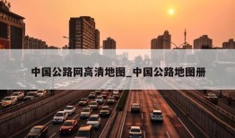 中国公路网高清地图_中国公路地图册