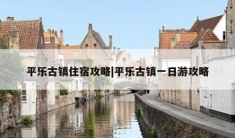 平乐古镇住宿攻略|平乐古镇一日游攻略