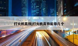 打火机高铁|打火机高铁能带几个