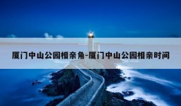 厦门中山公园相亲角-厦门中山公园相亲时间