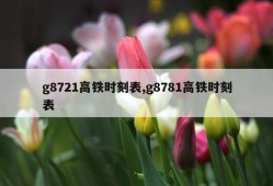 g8721高铁时刻表,g8781高铁时刻表