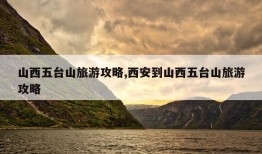 山西五台山旅游攻略,西安到山西五台山旅游攻略