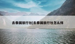 去泰国旅行社|去泰国旅行社怎么样