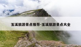 玉溪旅游景点推荐-玉溪旅游景点大全