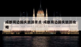 成都周边国庆旅游景点-成都周边国庆旅游攻略