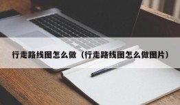 行走路线图怎么做（行走路线图怎么做图片）