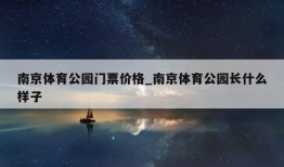 南京体育公园门票价格_南京体育公园长什么样子