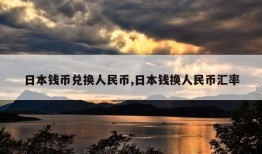 日本钱币兑换人民币,日本钱换人民币汇率