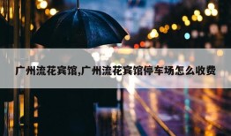 广州流花宾馆,广州流花宾馆停车场怎么收费