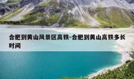 合肥到黄山风景区高铁-合肥到黄山高铁多长时间