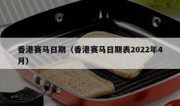 香港赛马日期（香港赛马日期表2022年4月）