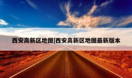 西安高新区地图|西安高新区地图最新版本