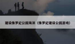 建设侏罗纪公园海洋（侏罗纪建设公园游戏）