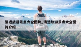 清远旅游景点大全图片_清远旅游景点大全图片介绍