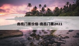 南岳门票价格-南岳门票2021