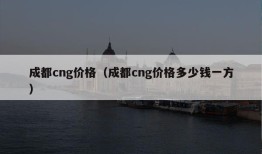 成都cng价格（成都cng价格多少钱一方）