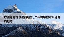 广州通宵可以去的地方_广州有哪些可以通宵的地方