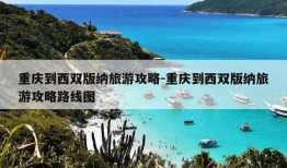 重庆到西双版纳旅游攻略-重庆到西双版纳旅游攻略路线图