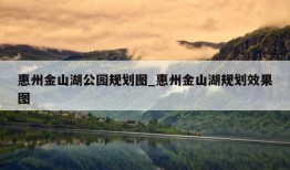 惠州金山湖公园规划图_惠州金山湖规划效果图