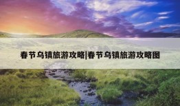 春节乌镇旅游攻略|春节乌镇旅游攻略图