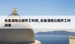 白泉湿地公园开工时间_白泉湿地公园开工时间表