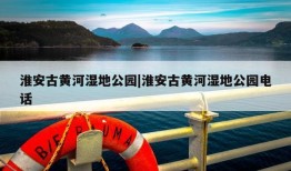 淮安古黄河湿地公园|淮安古黄河湿地公园电话