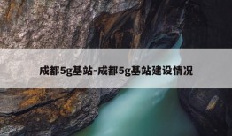 成都5g基站-成都5g基站建设情况