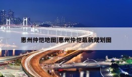 惠州仲恺地图|惠州仲恺最新规划图