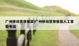 广州移动宽带报装|广州移动宽带报装人工客服电话