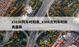 z7836列车时刻表_z366次列车时刻表最新