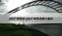 pte广州考点-pte广州考点哪个最好