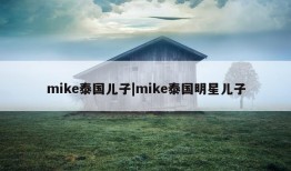 mike泰国儿子|mike泰国明星儿子