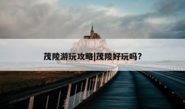 茂陵游玩攻略|茂陵好玩吗?