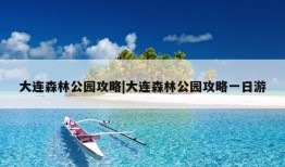 大连森林公园攻略|大连森林公园攻略一日游