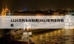 1229次列车时刻表|2023年列车时刻表