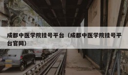 成都中医学院挂号平台（成都中医学院挂号平台官网）