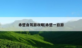 赤壁自驾游攻略|赤壁一日游