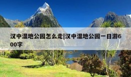 汉中湿地公园怎么走|汉中湿地公园一日游600字