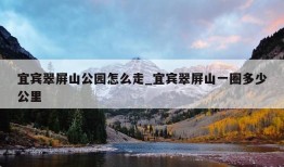 宜宾翠屏山公园怎么走_宜宾翠屏山一圈多少公里