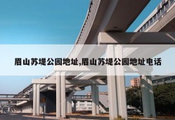 眉山苏堤公园地址,眉山苏堤公园地址电话